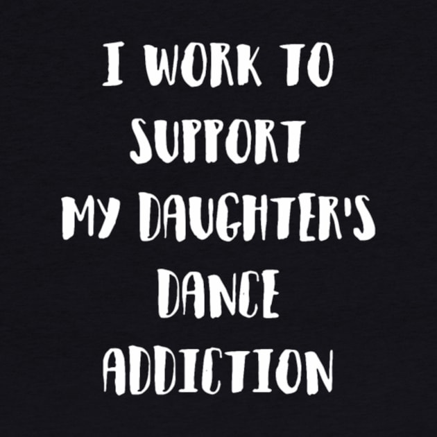 I Work To Support My Daughter S Dance Addiction Gr by LailaLittlerwm